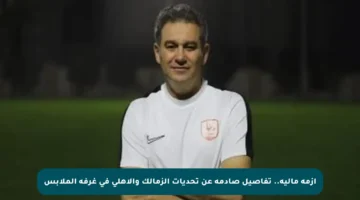 أزمة مالية.. تفاصيل صادمة عن تحديات الزمالك والأهلي في غرفة الملابس